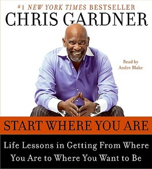 Start Where You Are CD: Life Lessons in Getting from Where You Are to Where You Want to Be by Chris Gardner, Mim Eichler Rivas