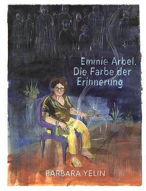 Emmie Arbel. Die Farbe der Erinnerung by Barbara Yelin