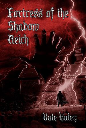 Fortress of the Shadow Reich by Kate Haley