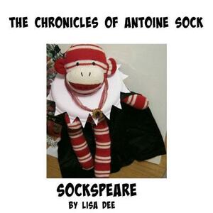 The Chronicles of Antoine Sock: Sockspeare: Sockspeare by Lisa Dee