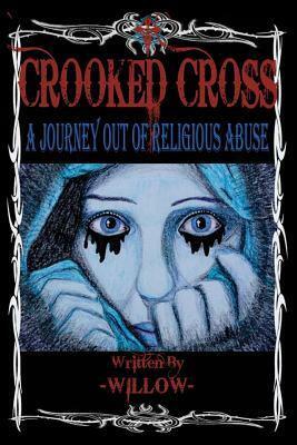 Crooked Cross: A Journey Out of Religious Abuse by Willow