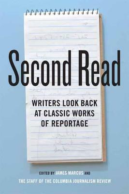 Second Read: Writers Look Back at Classic Works of Reportage by James Marcus, Columbia Journalism Review