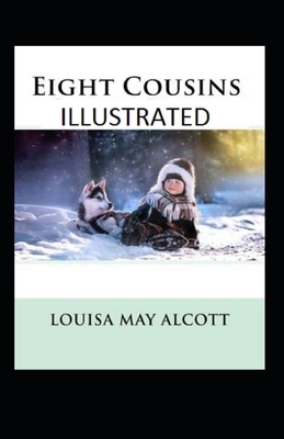 Eight Cousins Illustrated by Louisa May Alcott