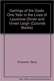 Darlings of the Gods: One Year in the Lives of Laurence Olivier and Vivien Leigh by Garry O'Connor