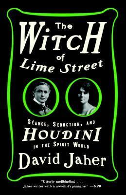 The Witch of Lime Street: S�ance, Seduction, and Houdini in the Spirit World by David Jaher