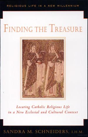 Finding the Treasure: Locating Catholic Religious Life in a New Ecclesial and Cultural Context by Sandra M. Schneiders