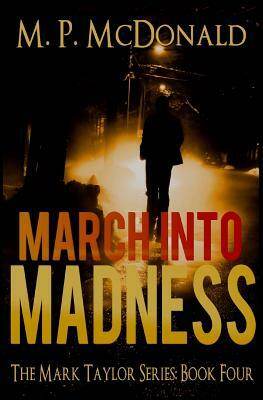 March Into Madness: Book Four of the Mark Taylor Series by M. P. McDonald