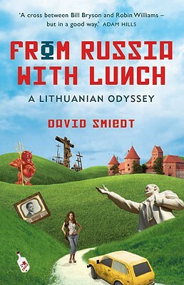 From Russia with Lunch: A Lithuanian Odyssey by David Smiedt