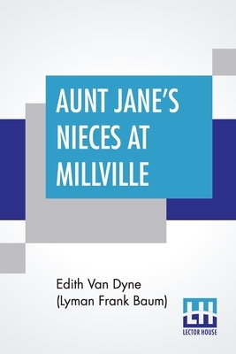 Aunt Jane's Nieces At Millville by Edith Van Dyne