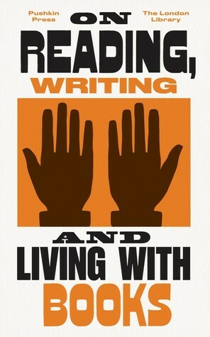 On Reading, Writing and Living with Books by Virginia Woolf, George Eliot, Wilkie Collins, Leigh Hunt, E.M. Forster