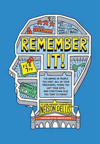 Remember It!: The Names of People You Meet, All of Your Passwords, Where You Left Your Keys, and Everything Else You Tend to Forget by Adam Hayes, Nelson Dellis, Sanjay Gupta