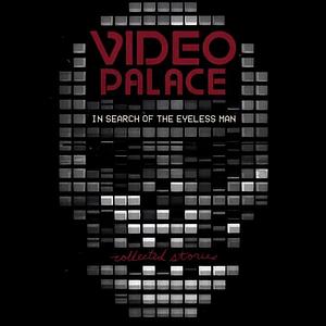 Video Palace: In Search of the Eyeless Man by Maynard Wills