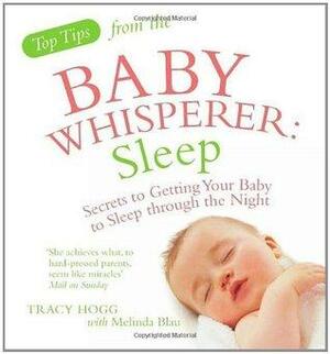 Top Tips from the Baby Whisperer: Sleep: Secrets to Getting Your Baby to Sleep through the Night by Melinda Blau, Tracy Hogg