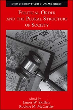 Political Order and the Plural Structure of Society (Emory University Studies in Law and Religion (Paperback Scholars)) by James W. Skillen, Rockne M. McCarthy