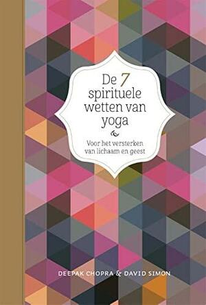 De Zeven Spirituele Wetten van Yoga: Voor Het Versterken van Lichaam en Geest by Deepak Chopra, David Simon