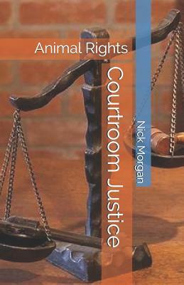 Courtroom Justice: Animal Rights by Nick Morgan