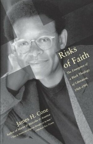 Risks of Faith: The Emergence of a Black Theology of Liberation 1968-98 by James H. Cone