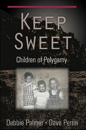 Keep Sweet: Children of Polygamy by Debbie Palmer, Dave Perrin