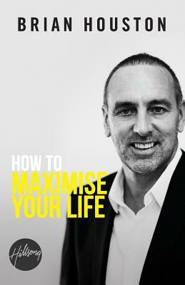 How To Maximise Your Life by Brian Houston