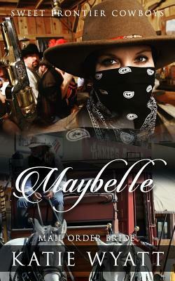 Mail Order Bride: Maybelle: Clean Historical Western Romance by Katie Wyatt