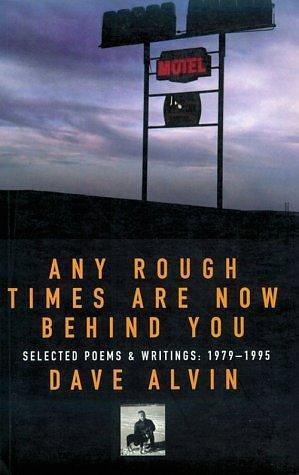 Any Rough Times Are Now Behind You: Selected Poems and Writing : 1979-1995 by Dave Alvin, Dave Alvin