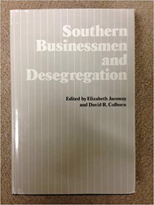 Southern Businessmen And Desegregation by David R. Colburn, Elizabeth Jacoway