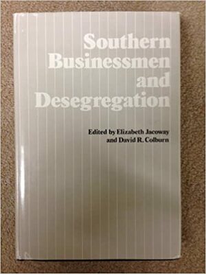 Southern Businessmen And Desegregation by Elizabeth Jacoway, David R. Colburn