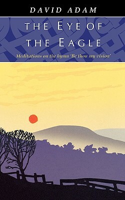 Eye of the Eagle, The - Meditations on the Hymn 'Be Thou My Vision' by David Adam