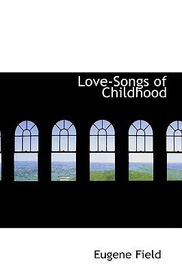 Love-Songs of Childhood by Eugene Field