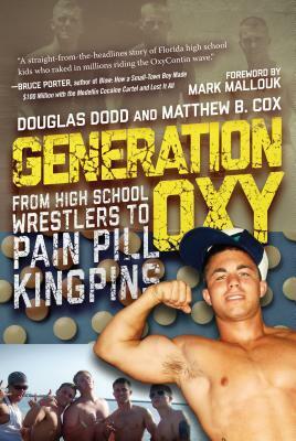 Generation Oxy: From High School Wrestlers to Pain Pill Kingpins by Douglas Dodd, Matthew B. Cox