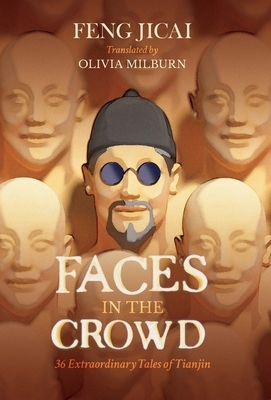 Faces in the Crowd: 36 Extraordinary Tales of Tianjin by Féng Jìcái