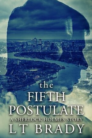 The Fifth Postulate: A Sherlock Holmes Story by L.T. Brady