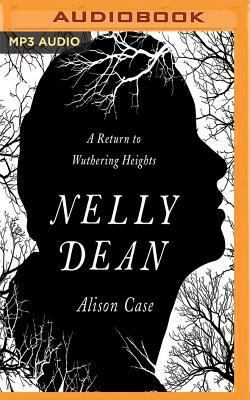 Nelly Dean: A Return to Wuthering Heights by Alison Case