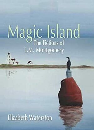 Magic Island: The Fictions of L.M. Montgomery by Elizabeth Hillman Waterston