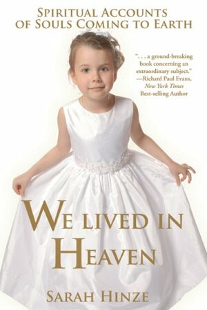 We Lived in Heaven: Spiritual Accounts of Souls Coming to Earth by Sarah Hinze