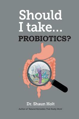 Should I Take Probiotics? by Shaun Holt