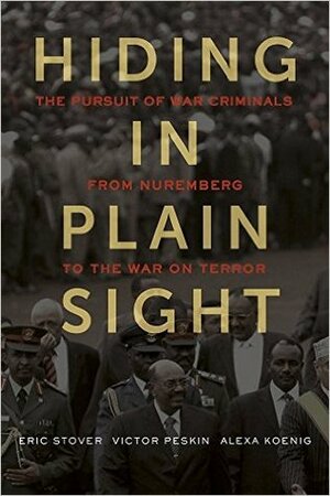 Hiding in Plain Sight: The Pursuit of War Criminals from Nuremberg to the War on Terror by Victor Peskin, Eric Stover, Alexa Koenig