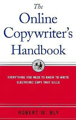 The Online Copywriter's Handbook: Everything You Need to Know to Write Electronic Copy That Sells by Robert W. Bly
