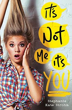 It's Not Me, It's You by Stephanie Kate Strohm