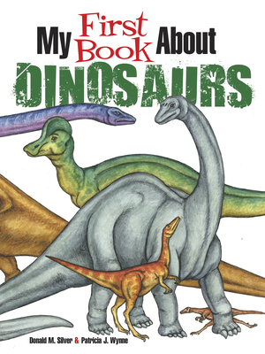 My First Book about Dinosaurs by Donald M. Silver, Patricia J. Wynne