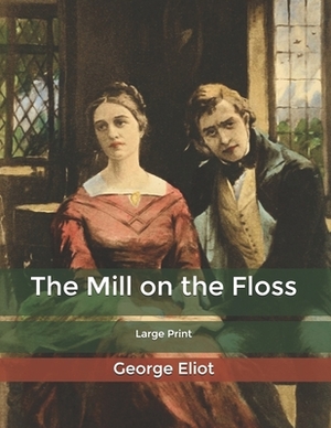 The Mill on the Floss: Large Print by George Eliot