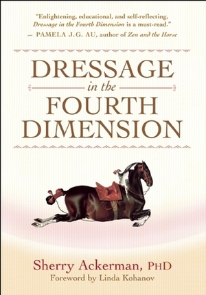 Dressage in the Fourth Dimension by Sherry L. Ackerman, Linda Kohanov