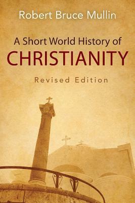 A Short World History of Christianity, Revised Edition by Robert Bruce Mullin