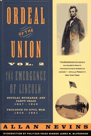 Ordeal of the Union, Vol 2: The Emergence of Lincoln: Douglas, Buchanan & Party Chaos, 1857-59/Prologue to Civil War, 1859-61 by Allan Nevins