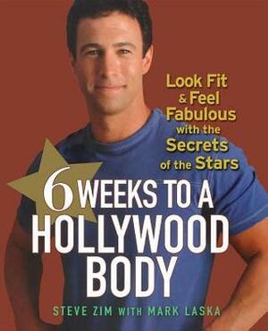 6 Weeks to a Hollywood Body: Look Fit and Feel Fabulous with the Secrets of the Stars by Steve Zim, Mark Laska