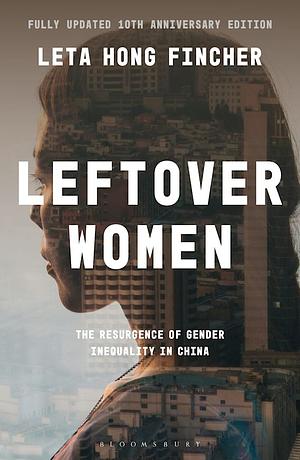 Leftover Women: The Resurgence of Gender Inequality in China, 10th Anniversary Edition by Leta Hong Fincher