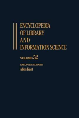Encyclopedia of Library and Information Science: Volume 52 - Supplement 15: Appraisal of Public Archives to Virtual Reality by Allen Kent