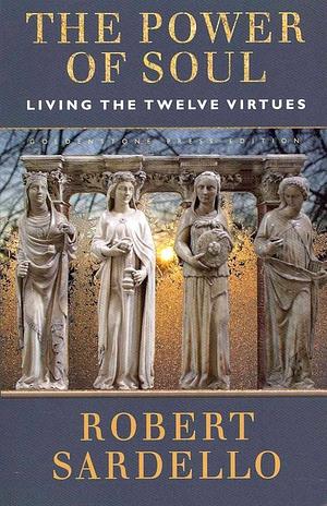 The Power of Soul: Living the Twelve Virtues by Robert Sardello