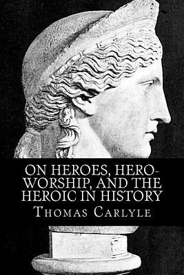 On Heroes, Hero-Worship, and the Heroic in History by Thomas Carlyle, Rolf McEwen