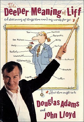 The Deeper Meaning of Liff: A Dictionary of Things There Aren't Any Words for Yet--But There Ought to Be by Douglas Adams, John Lloyd